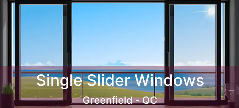  Single Slider Windows Greenfield - QC