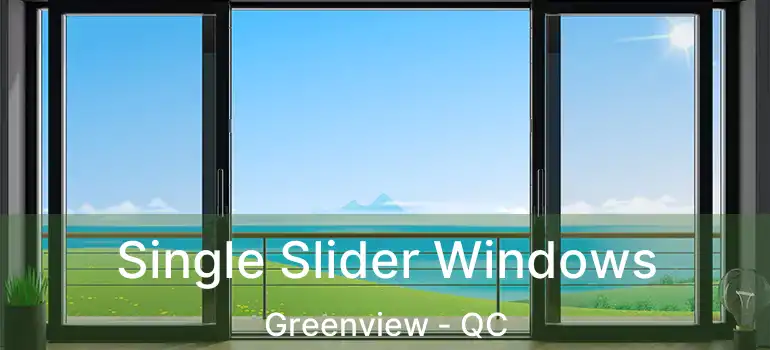  Single Slider Windows Greenview - QC