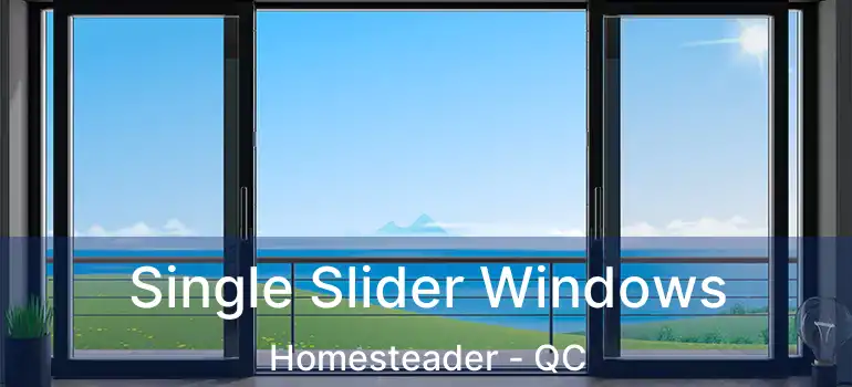  Single Slider Windows Homesteader - QC