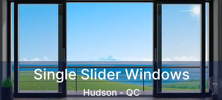  Single Slider Windows Hudson - QC