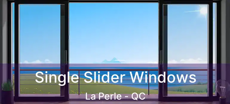  Single Slider Windows La Perle - QC