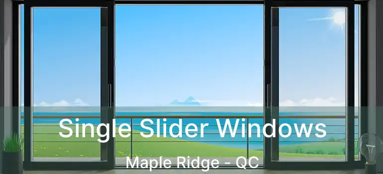  Single Slider Windows Maple Ridge - QC