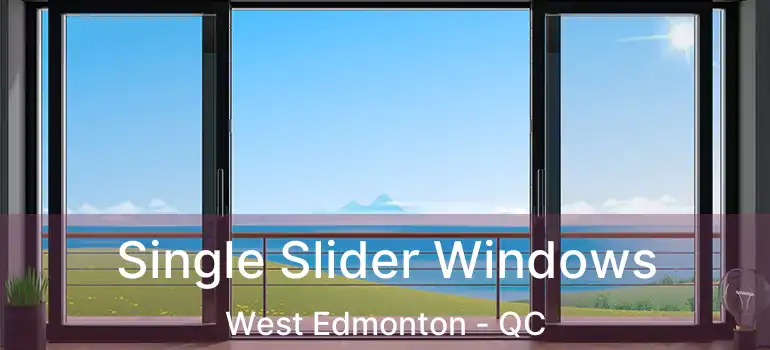  Single Slider Windows West Edmonton - QC