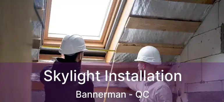  Skylight Installation Bannerman - QC