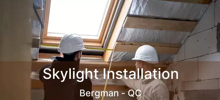  Skylight Installation Bergman - QC