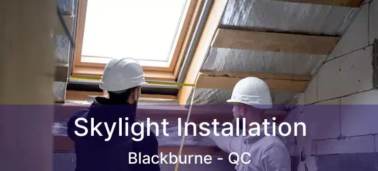  Skylight Installation Blackburne - QC