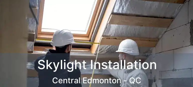  Skylight Installation Central Edmonton - QC