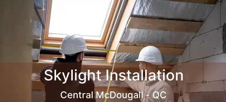  Skylight Installation Central McDougall - QC