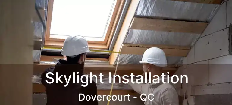  Skylight Installation Dovercourt - QC