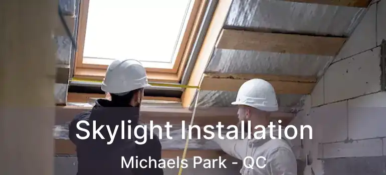  Skylight Installation Michaels Park - QC