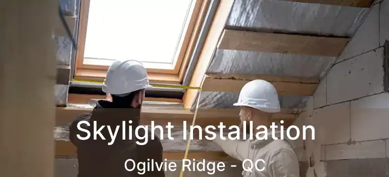  Skylight Installation Ogilvie Ridge - QC