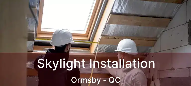  Skylight Installation Ormsby - QC