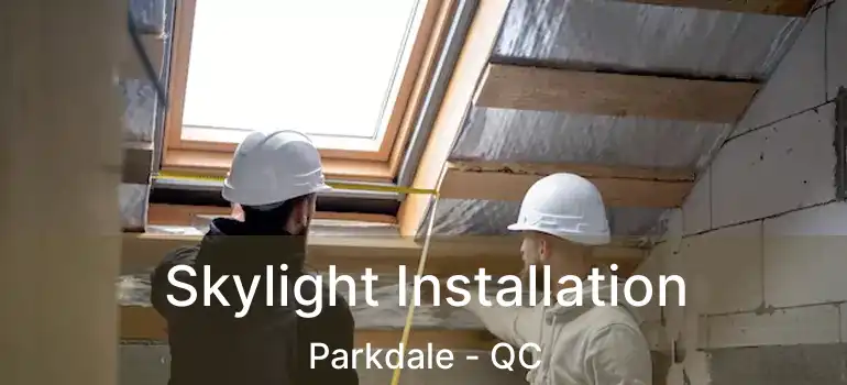  Skylight Installation Parkdale - QC