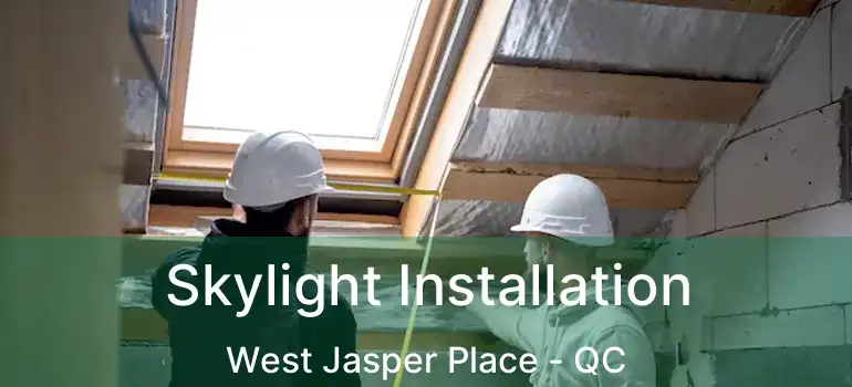  Skylight Installation West Jasper Place - QC