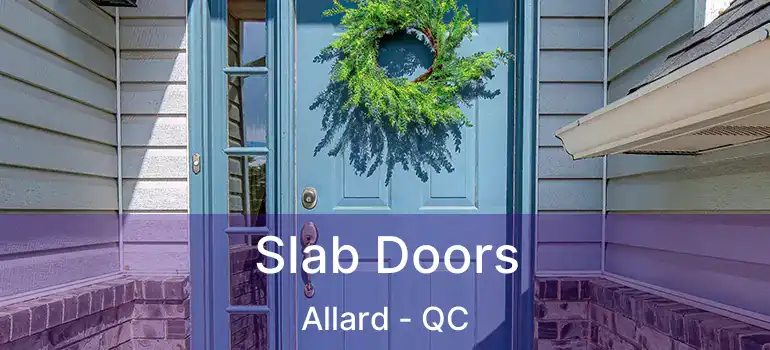  Slab Doors Allard - QC