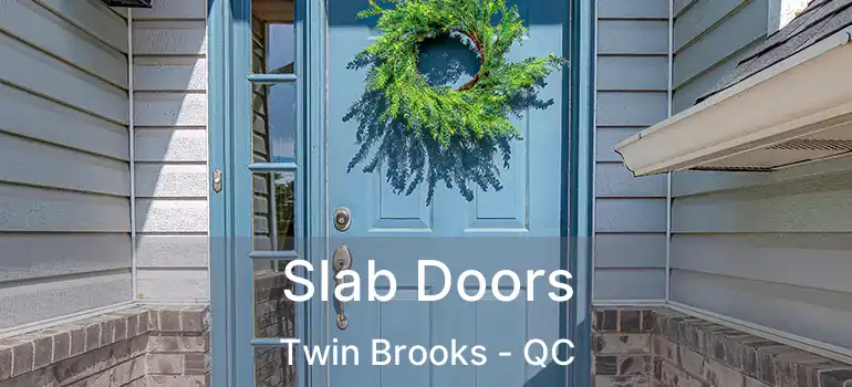  Slab Doors Twin Brooks - QC