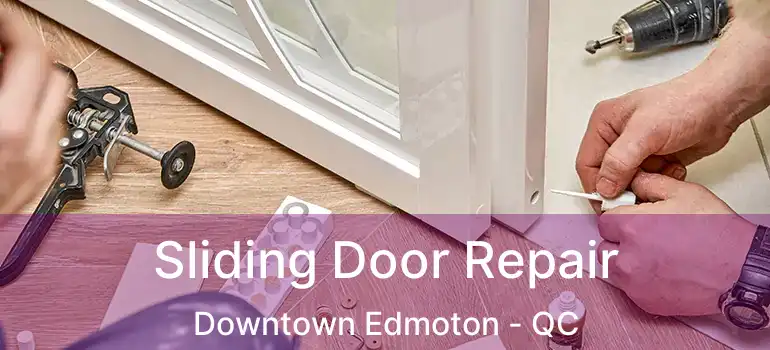  Sliding Door Repair Downtown Edmoton - QC