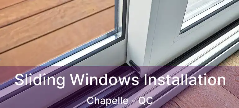  Sliding Windows Installation Chapelle - QC