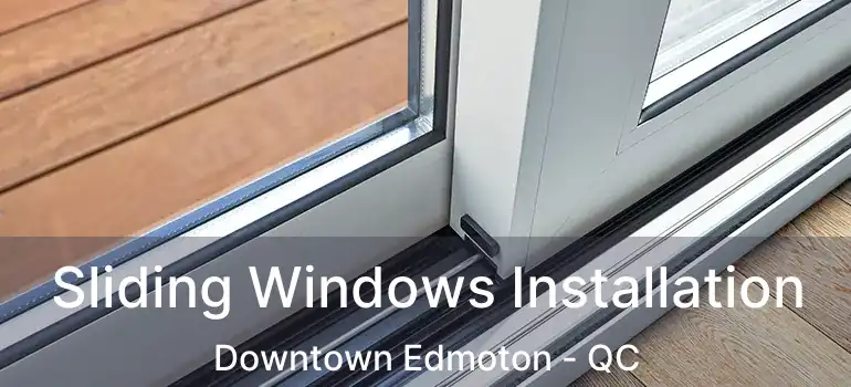  Sliding Windows Installation Downtown Edmoton - QC