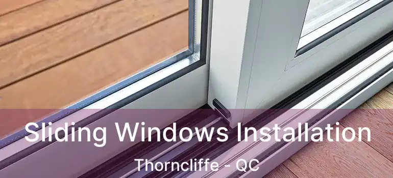  Sliding Windows Installation Thorncliffe - QC