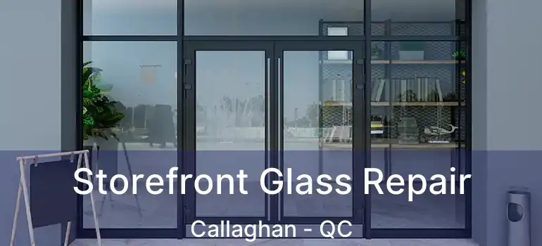  Storefront Glass Repair Callaghan - QC