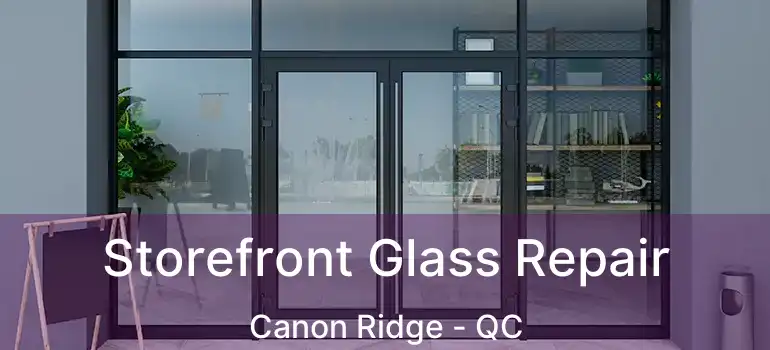  Storefront Glass Repair Canon Ridge - QC