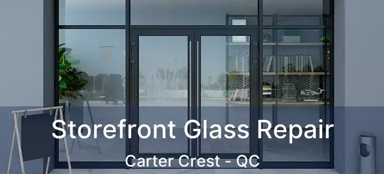  Storefront Glass Repair Carter Crest - QC