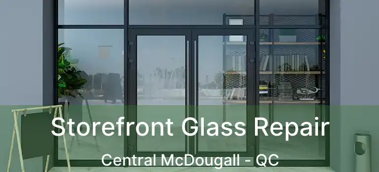  Storefront Glass Repair Central McDougall - QC