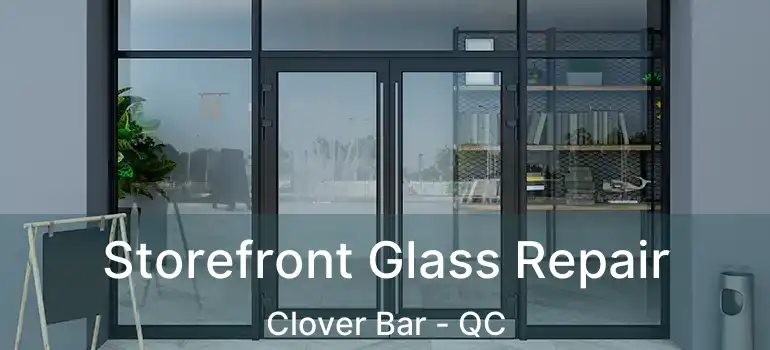  Storefront Glass Repair Clover Bar - QC