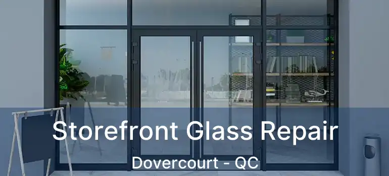  Storefront Glass Repair Dovercourt - QC