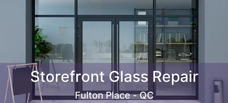  Storefront Glass Repair Fulton Place - QC