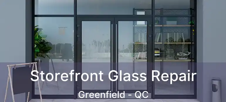  Storefront Glass Repair Greenfield - QC
