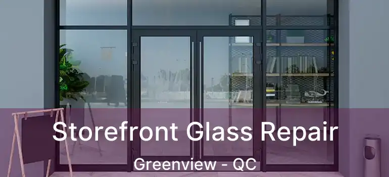 Storefront Glass Repair Greenview - QC