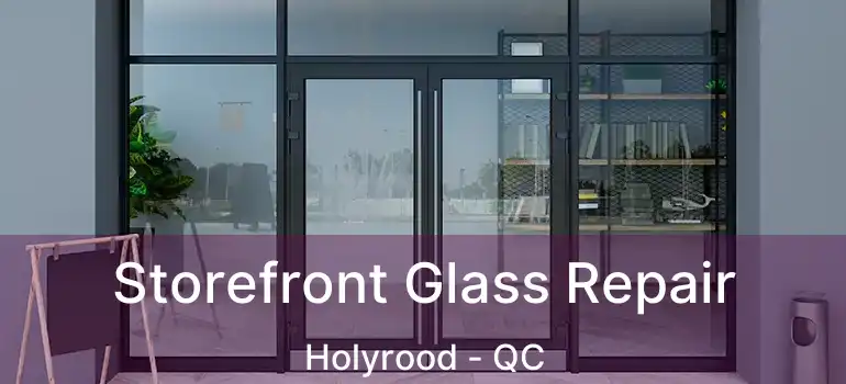  Storefront Glass Repair Holyrood - QC