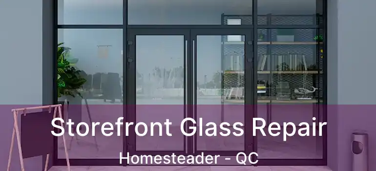  Storefront Glass Repair Homesteader - QC