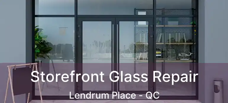  Storefront Glass Repair Lendrum Place - QC