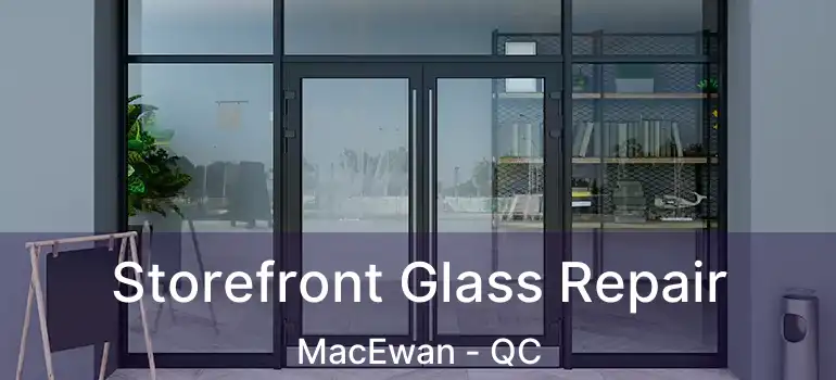  Storefront Glass Repair MacEwan - QC