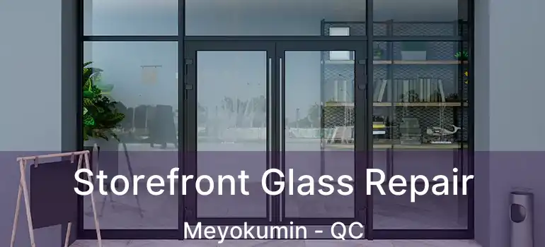  Storefront Glass Repair Meyokumin - QC