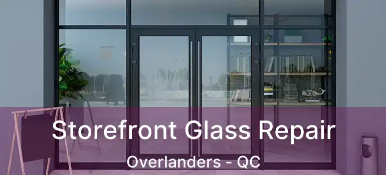  Storefront Glass Repair Overlanders - QC