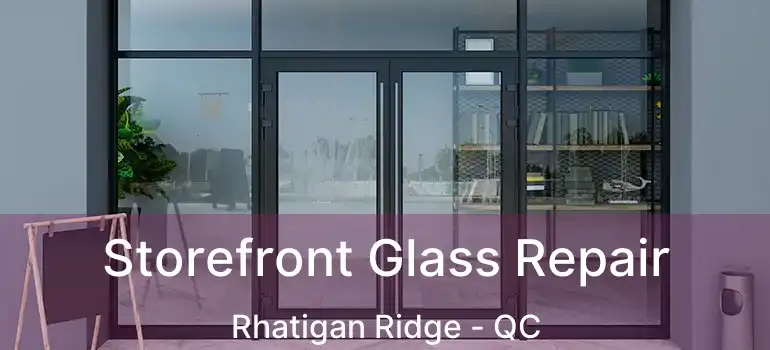  Storefront Glass Repair Rhatigan Ridge - QC