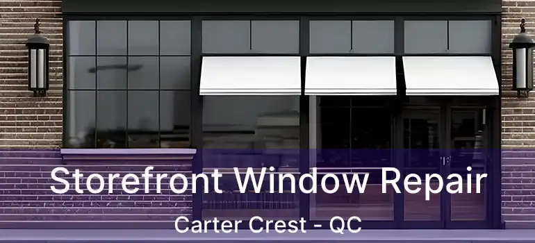  Storefront Window Repair Carter Crest - QC