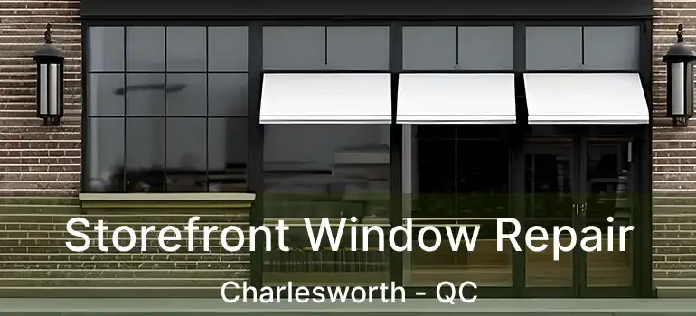  Storefront Window Repair Charlesworth - QC