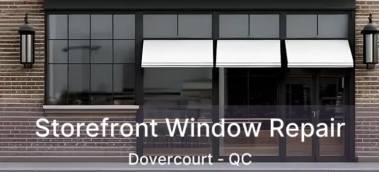  Storefront Window Repair Dovercourt - QC
