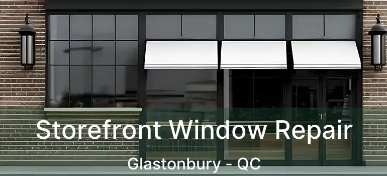  Storefront Window Repair Glastonbury - QC