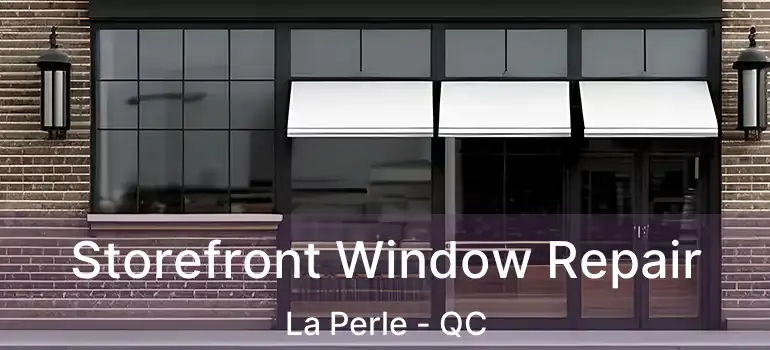  Storefront Window Repair La Perle - QC