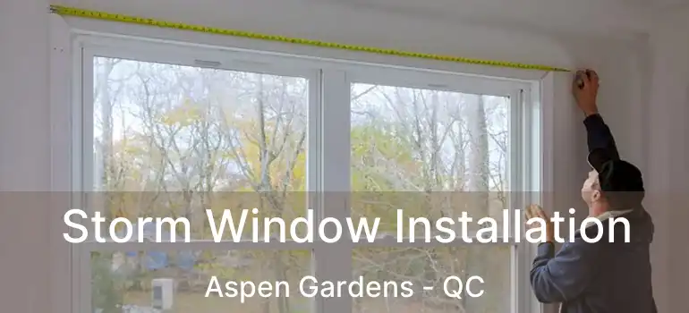  Storm Window Installation Aspen Gardens - QC