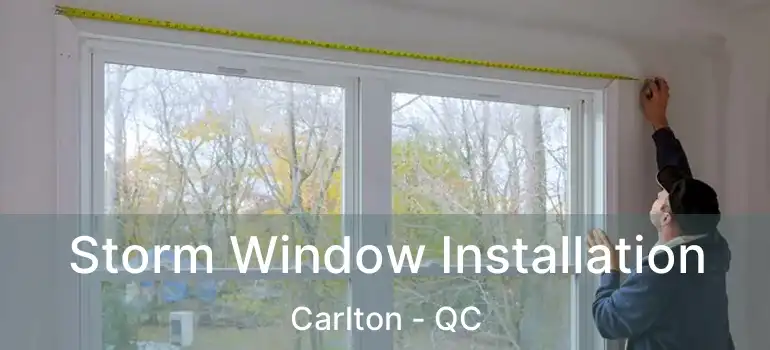  Storm Window Installation Carlton - QC