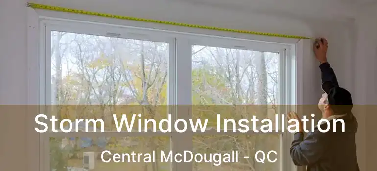  Storm Window Installation Central McDougall - QC
