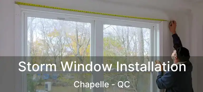  Storm Window Installation Chapelle - QC