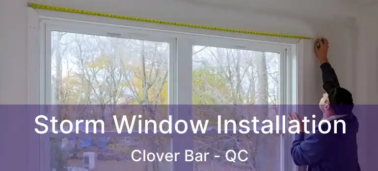  Storm Window Installation Clover Bar - QC